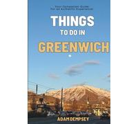 Things To Do In Greenwich: Your Companion Guide For An Authentic Experience! (Wanderlust Things To Do Travel Guides)