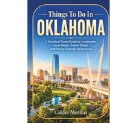 Things To Do In OKLAHOMA: A Practical Travel Guide to Landmarks, Local Flavor, Scenic Stops, and Family-Friendly Adventures