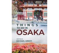 Things To Do In Osaka: What They Won't Tell You About But You Need to Know! (Where To Go, What To Do)