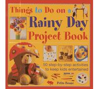 Things to Do on a Rainy Day Project Book: 50 Step-by-step Activities to Keep Kids Entertained