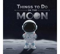Things To Do on the Moon: A Lunar Adventure for Tiny Explorers