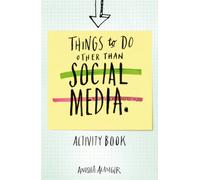 Things to Do Other Than Social Media: 101 simple, mindful tasks to unplug from virtual noise and tune back in to the real world