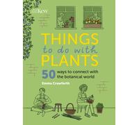 Things to do with Plants : 50 ways to connect with the botanical world