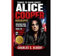THINGS TO KNOW ABOUT ALICE COOPER BIOGRAPHY: From Rock Rebel to Cultural Icon, Inside the Rise, Controversy, and Comeback of a Legend