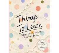Things To Learn: Today's curiosity could be tomorrow's passion.