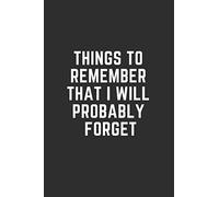 Things to remember that I will probably forget: 6x9 Journal for Everyday Notes, Daily Notebook with a funny saying to organise your day; 120 lined pages