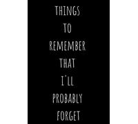 Things To Remember That I'll Probably Forget: Blank Lined 100 Pages 6x9 - Notebook To Write In Journal Note Pad Book To do List Funny Gift for Men Women