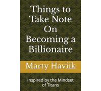 Things to Take Note On Becoming a Billionaire: Inspired by the Mindset of Titans