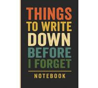 Things to Write Down Before I Forget Notebook: A Fun Gift for Anyone Who Forgets Everything | Lined Pages for Notes, Lists, and Ideas