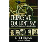 Things We Couldn't Say: A Dramatic Account of Christian Resistance in Holland During World War II