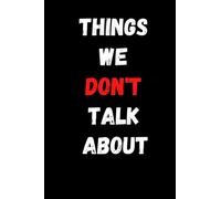 THINGS WE DON’T TALK ABOUT: is a short collection of thoughts