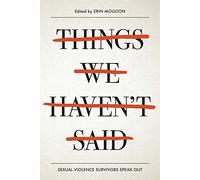 Things We Haven't Said: Sexual Violence Survivors Speak Out
