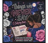 Things we never say coloring book: For Situationship survivors, things we dont got over, and, emotionally chaotic girls and young women (Fun Books)