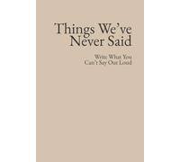 Things We’ve Never Said: Write What You Can’t Say Out Loud: A Journal for Honest Conversations