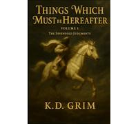 Things Which Must Be Hereafter: Volume 1 (The Sevenfold Judgments)