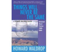 Things Will Never Be the Same: A Howard Waldrop Reader: Selected Short Fiction 1980-2005
