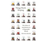 Things Worth Keeping: The Value of Attachment in a Disposable World
