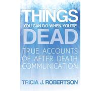 Things You Can Do When You're Dead!: True Accounts of After Death Communication