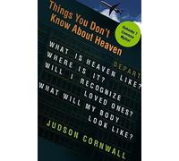 THINGS YOU DONT KNOW ABOUT HEAVEN: What Is Heaven Like? Where Is It? Will I Recognize Loved Ones? What Will My Body Look Like?