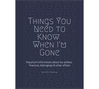 Things You Need to Know When I'm Gone: End of Life Planner | Important Information About My Wishes, Finances, Belongings & Other Affairs