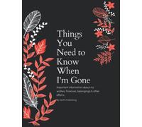 Things You Need to Know When I'm Gone: End of Life Planner | Important Information About My Wishes, Finances, Belongings & Other Affairs