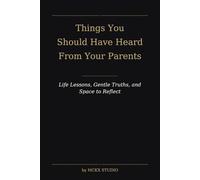 Things You Should Have Heard From Your Parents: Life Lessons, Gentle Truths, and Space to Reflect
