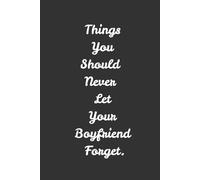 Things You Should Never Let Your Boyfriend Forget.: A Fun, Romantic & Personal Journal for Couples.