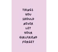 Things You Should Never Let Your Girlfriend Forget: A Romantic & Funny Journal for Couples
