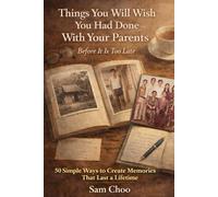 Things You Will Wish You Had Done With Your Parents Before It Is Too Late: 50 Simple Ways to Create Memories That Last a Lifetime