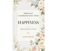 Things Your Grandmother Knew About Happiness: Simple Wisdom for a Good Life
