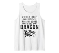 Think A Lot of My Problems Would Be Solved If I Had A Dragon Tank Top