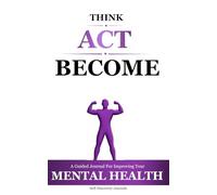 Think Act Become: A guided journal for improving mental health