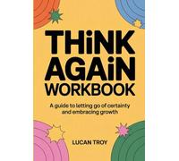 Think Again Workbook: A Guide to Letting go of Certainty and Embracing Growth