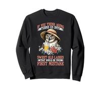 Think Aging Makes Us Sweet That’s Your First Mistake - Sweatshirt