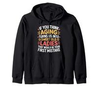 Think Aging Makes Us Sweet That’s Your First Mistake - Zip Hoodie