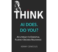 THINK - AI DOES. DO YOU?: AI-LITERACY IS ESSENTIAL. FLUENCY DECIDES RELEVANCE.