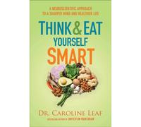 Think and Eat Yourself Smart - A Neuroscientific Approach to a Sharper Mind and Healthier Life