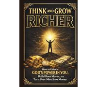Think and Grow Richer: How to Unlock God's Power in You, Build Boss Moves, and Turn Your Mind into Money