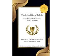 Think And Grow Wellthy: A Holistic Blueprint for Wealth, Wellness & Legacy Inspired by Napoleon Hill’s Classic
