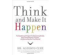 Think and Make it Happen: The Breakthrough Program for Conquering Anxiety, Overcoming Negative Thoughts, and Discovering Your True Potential