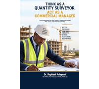 THINK AS A QUANTITY SURVEYOR, ACT AS A COMMERCIAL MANAGER: From Measurement and Cost Control to Commercial Strategy, Risk, Claims, Cash Flow and Leadership