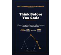 Think Before You Code: A Pattern Recognition Approach to Data Structures, Algorithms, and Coding Interviews (Interview Ready)