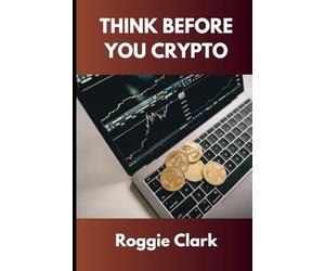 Think Before You Crypto: Understanding the Risks and Rewards of Digital Currency