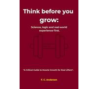 Think before you grow:: Science, logic and real-world experience first. "A Critical Guide to Muscle Growth for Real Lifters".