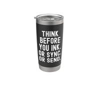 Think Before You Ink Or Sync Or Send Witty Stainless Steel Insulated Tumbler