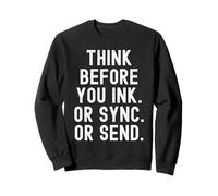 Think Before You Ink Or Sync Or Send Witty Sweatshirt