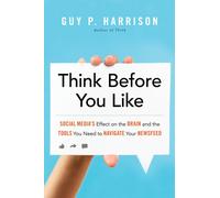 Think Before You Like: Social Media's Effect on the Brain and the Tools You Need to Navigate Your Newsfeed