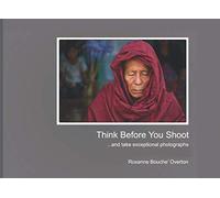 Think Before You Shoot: and take exceptional photographs