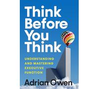 Think Before You Think: Executive Function, What It Is and How to Use It Better
