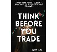 Think Before You Trade: "Master the Mindset, Strategy, and Discipline Behind Profitable Trading"